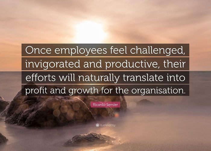 ONCE Ricardo Semler Quote: “Once employees feel challenged, invigorated ... photo